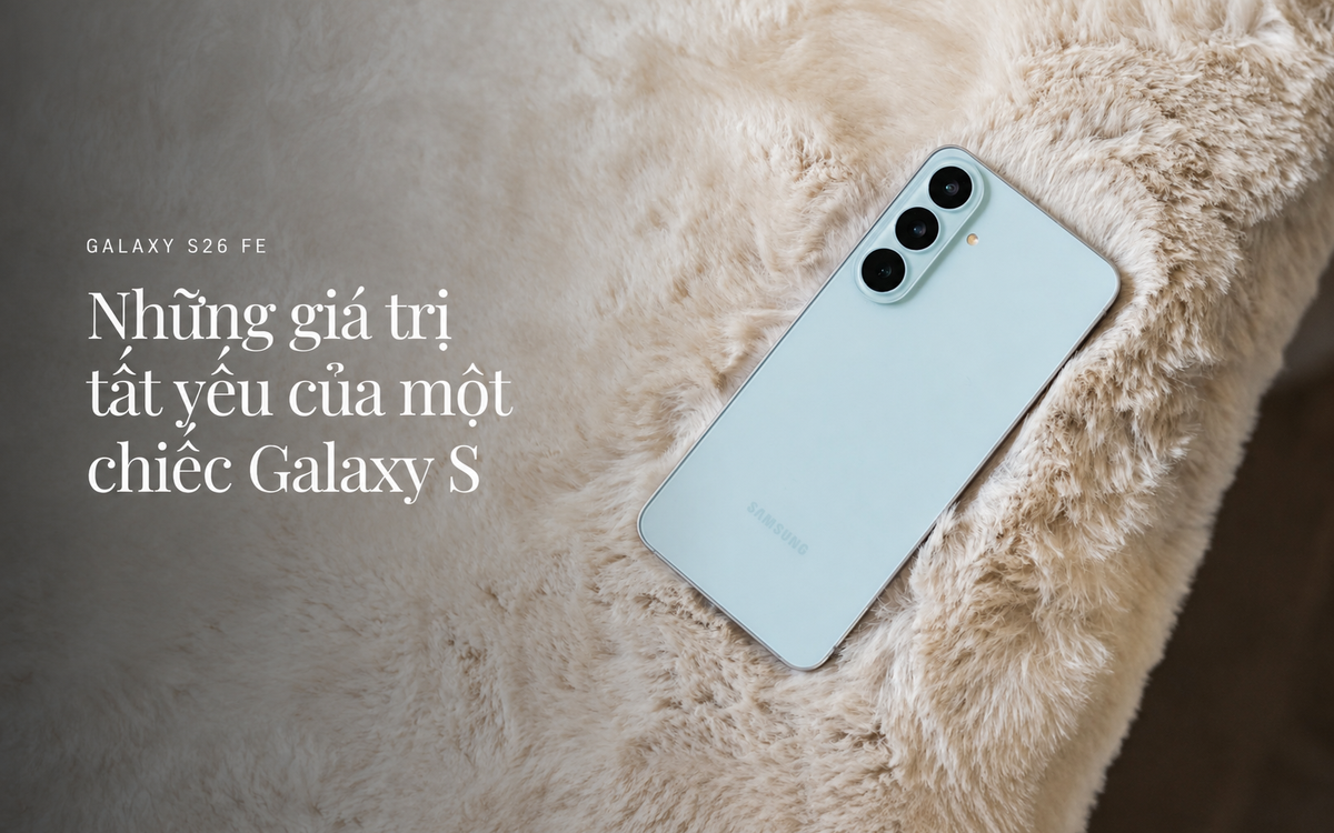 Galaxy S26 FE: Khi những yếu tố cốt lõi của dòng S được tinh giản có chọn lọc